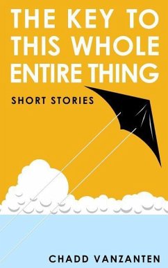 The Key To This Whole Entire Thing: Short Stories - Vanzanten, Chadd