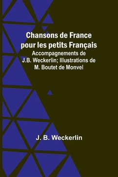 Chansons de France pour les petits Français; Accompagnements de J.B. Weckerlin; Illustrations de M. Boutet de Monvel - Weckerlin, J. B.