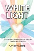 White Light: An Inspiring Craft Devotional to Shine in Your Purpose-Filled Life
