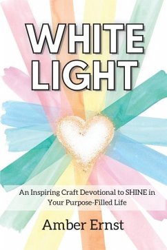 White Light: An Inspiring Craft Devotional to Shine in Your Purpose-Filled Life - Ernst, Amber