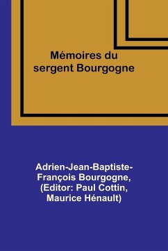 Mémoires du sergent Bourgogne - Bourgogne, Adrien-Jean-Baptiste-Françoi