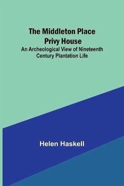 The Middleton Place Privy House; An Archeological View of Nineteenth Century Plantation Life - Haskell, Helen