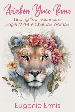 Awaken Your Roar: Finding Your Voice As a Single Mid-Life Christian Woman - Ermis, Eugenie