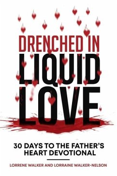 Drenched in Liquid Love: 30 Days to the Father's Heart Devotional - Walker-Nelson, Lorraine; Walker, Lorrene