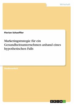 Marketingstrategie für ein Gesundheitsunternehmen anhand eines hypothetischen Falls - Schaeffler, Florian