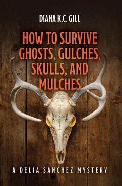 How to Survive Ghosts, Gulches, Skulls, and Mulches: A Delia Sanchez Mystery - Gill, Diana K. C.