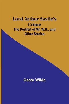Lord Arthur Savile's Crime; The Portrait of Mr. W.H., and Other Stories - Wilde, Oscar
