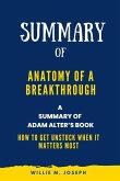 Summary of Anatomy of a Breakthrough By Adam Alter: How to Get Unstuck When It Matters Most (eBook, ePUB)