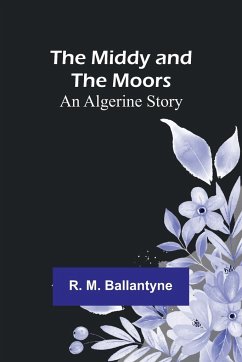 The Middy and the Moors - Ballantyne, R. M.