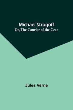 Michael Strogoff; Or, The Courier of the Czar - Verne, Jules