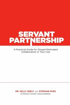 Servant Partnership: A Practical Guide for Gospel-Motivated Collaboration in Your City - Seely, Kelly; Pues, Stephan