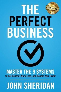 The Perfect Business: Master the 9 Systems to Get Control, Work Less, and Double Your Profit - Sheridan, John