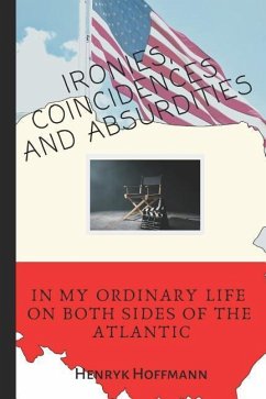 Ironies, Coincidences and Absurdities in My Ordinary Life on Both Sides of the Atlantic - Hoffmann, Henryk