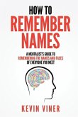 How to Remember Names: A Mentalist's Guide to Remembering the Names and Faces of Everyone You Meet
