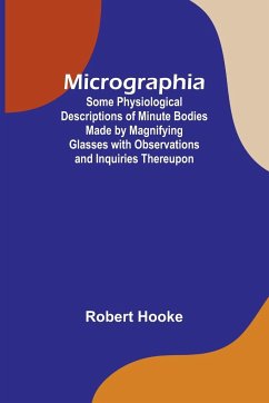 Micrographia; Some Physiological Descriptions of Minute Bodies Made by Magnifying Glasses with Observations and Inquiries Thereupon - Hooke, Robert
