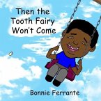 THEN THE TOOTH FAIRY WONT COME