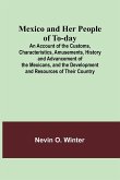 Mexico and Her People of To-day; An Account of the Customs, Characteristics, Amusements, History and Advancement of the Mexicans, and the Development and Resources of Their Country