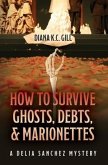 How to Survive Ghosts, Debts, and Marionettes: A Delia Sanchez Mystery