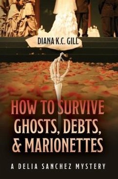 How to Survive Ghosts, Debts, and Marionettes: A Delia Sanchez Mystery - Gill, Diana K. C.