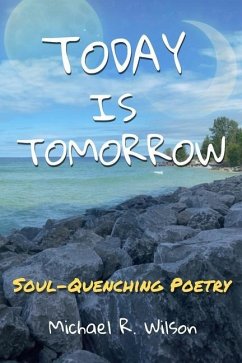 Today Is Tomorrow: Soul-Quenching Poetry - Wilson, Michael R.