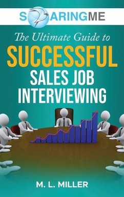 SoaringME The Ultimate Guide to Successful Sales Job Interviewing - Miller, M L