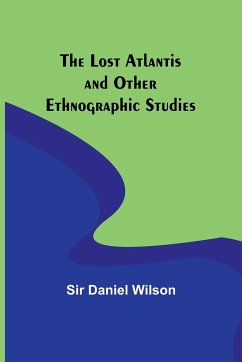 The Lost Atlantis and Other Ethnographic Studies - Wilson, Daniel