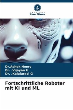 Fortschrittliche Roboter mit KI und ML - Henry, Dr.Ashok;G, Dr. .Vijayan;G, Dr. .Kalaiarasi