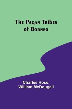 The Pagan Tribes of Borneo - Hose, Charles; Mcdougall, William