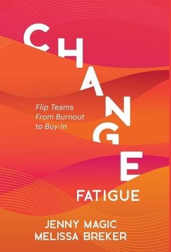 Change Fatigue: Flip Teams From Burnout to Buy-In - Magic, Jenny; Breker, Melissa