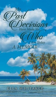 My Past Decisions Have Made Me Who I Am Today: A Memoir - Ella Whitaker