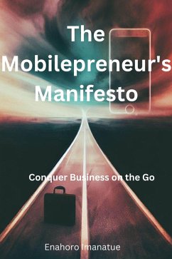 The Mobilepreneur's Manifesto: Conquer Business on the Go (eBook, ePUB) - Imanatue, Enahoro