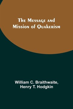 The Message and Mission of Quakerism - Braithwaite, William C.; Hodgkin, Henry T.