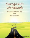 Caregiver's Workbook: Planning a Road Trip with Mom or Dad