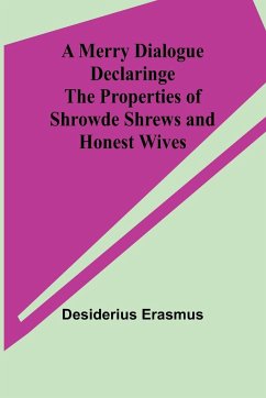 A Merry Dialogue Declaringe the Properties of Shrowde Shrews and Honest Wives - Erasmus, Desiderius