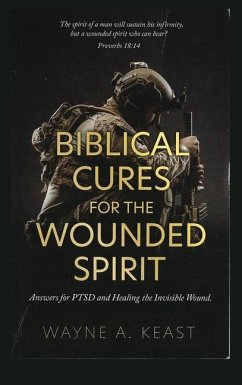 Biblical Cures for the Wounded Spirit: Answers for PTSD and Healing the Invisible Wound - Keast, Wayne A.