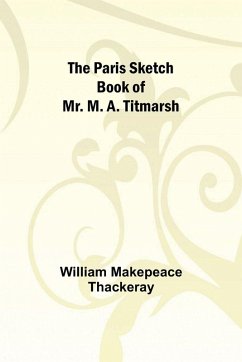 The Paris Sketch Book of Mr. M. A. Titmarsh; - Thackeray, William Makepeace