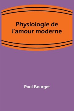 Physiologie de l'amour moderne - Bourget, Paul
