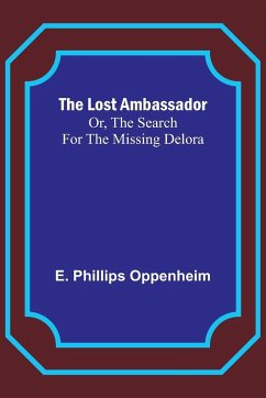 The Lost Ambassador; Or, The Search For The Missing Delora - Oppenheim, E. Phillips
