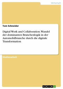 Digital Work and Collaboration. Wandel der dominanten Branchenlogik in der Automobilbranche durch die digitale Transformation - Schneider, Tom