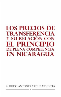 Los Precios De Transferencia Y Su Relación Con El Principio De Plena Competencia En Nicaragua - Artiles Mendieta, Alfredo Antonio