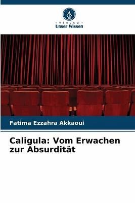 Caligula: Vom Erwachen zur Absurdität Caligula: Vom Erwachen zur Absurdität