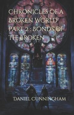 Chronicles of a Broken World Part 2: Bonds of the Broken - Cunningham, Daniel