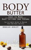 Body Butter: Easy to Make Body Lotions and Creams (The Ultimate Guide to Making Your Own Body Butters)