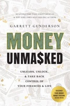 Money Unmasked: Unlearn, Unlock, and Take Back Control of Your Finances and Life - Gunderson, Garrett