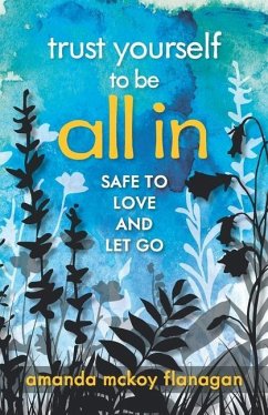 Trust Yourself to Be All In: Safe to Love and Let Go - McKoy Flanagan, Amanda