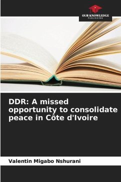 DDR: A missed opportunity to consolidate peace in Côte d'Ivoire - Migabo Nshurani, Valentin