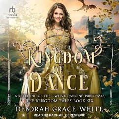 Kingdom of Dance: A Retelling of the Twelve Dancing Princesses - White, Deborah Grace