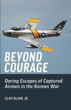 Beyond Courage: Daring Escapes of Captured Airmen in the Korean War - Blair, Clay