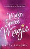 Make Space for Magic: Learn to Receive Love, Abundance, and Support from the Universe