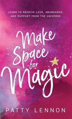 Make Space for Magic: Learn to Receive Love, Abundance, and Support from the Universe - Lennon, Patty